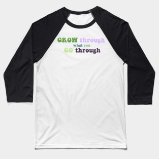 GROW through what you GO through Baseball T-Shirt